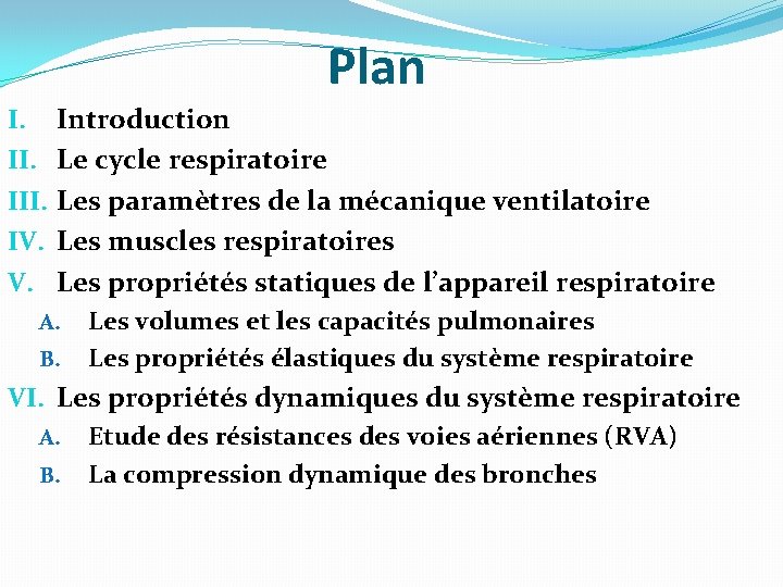 Plan I. III. IV. V. Introduction Le cycle respiratoire Les paramètres de la mécanique Plan I. III. IV. V. Introduction Le cycle respiratoire Les paramètres de la mécanique