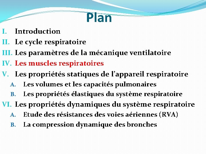 Plan I. III. IV. V. Introduction Le cycle respiratoire Les paramètres de la mécanique Plan I. III. IV. V. Introduction Le cycle respiratoire Les paramètres de la mécanique