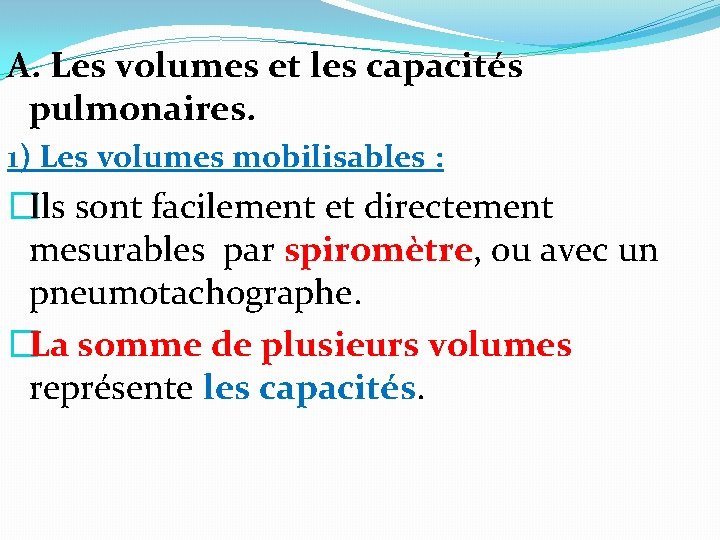 A. Les volumes et les capacités pulmonaires. 1) Les volumes mobilisables : �Ils sont A. Les volumes et les capacités pulmonaires. 1) Les volumes mobilisables : �Ils sont