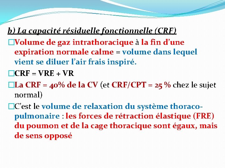 b) La capacité résiduelle fonctionnelle (CRF) �Volume de gaz intrathoracique à la fin d’une b) La capacité résiduelle fonctionnelle (CRF) �Volume de gaz intrathoracique à la fin d’une