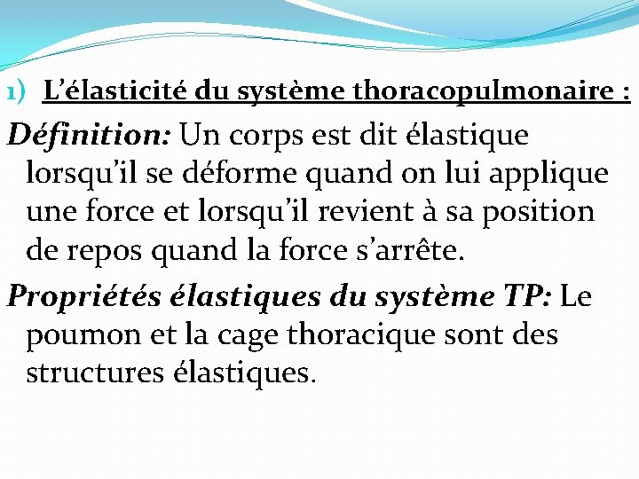 1) L’élasticité du système thoracopulmonaire : Définition: Un corps est dit élastique lorsqu’il se 1) L’élasticité du système thoracopulmonaire : Définition: Un corps est dit élastique lorsqu’il se