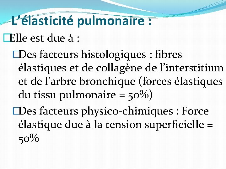 L’élasticité pulmonaire : �Elle est due à : �Des facteurs histologiques : fibres élastiques L’élasticité pulmonaire : �Elle est due à : �Des facteurs histologiques : fibres élastiques