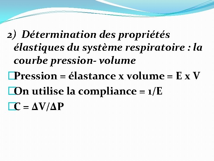 2) Détermination des propriétés élastiques du système respiratoire : la courbe pression- volume �Pression 2) Détermination des propriétés élastiques du système respiratoire : la courbe pression- volume �Pression
