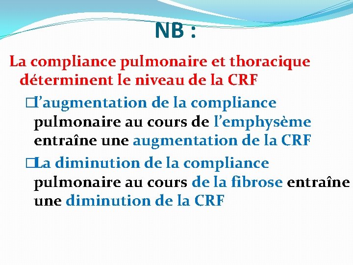 NB : La compliance pulmonaire et thoracique déterminent le niveau de la CRF �l’augmentation NB : La compliance pulmonaire et thoracique déterminent le niveau de la CRF �l’augmentation