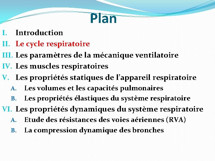 Plan I. III. IV. V. Introduction Le cycle respiratoire Les paramètres de la mécanique Plan I. III. IV. V. Introduction Le cycle respiratoire Les paramètres de la mécanique