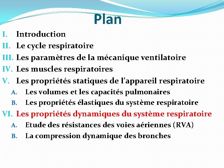 Plan I. III. IV. V. Introduction Le cycle respiratoire Les paramètres de la mécanique Plan I. III. IV. V. Introduction Le cycle respiratoire Les paramètres de la mécanique