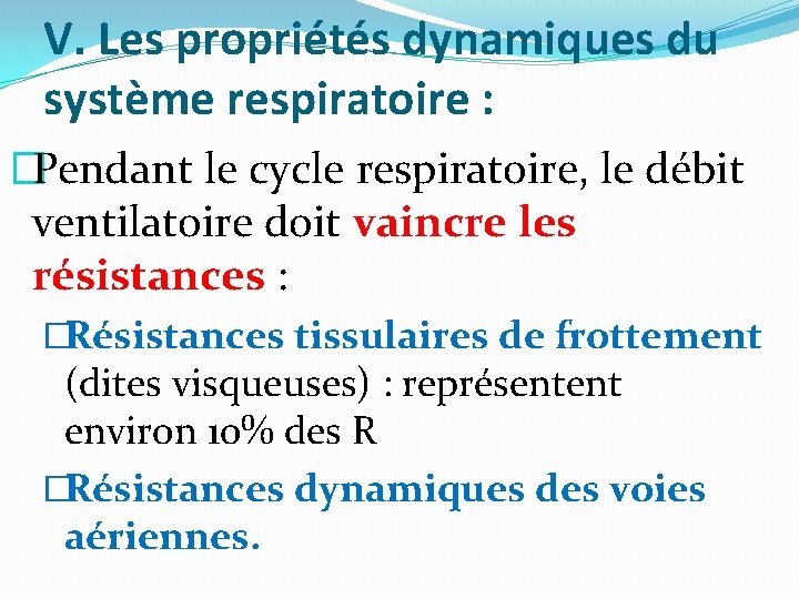 V. Les propriétés dynamiques du système respiratoire : �Pendant le cycle respiratoire, le débit V. Les propriétés dynamiques du système respiratoire : �Pendant le cycle respiratoire, le débit