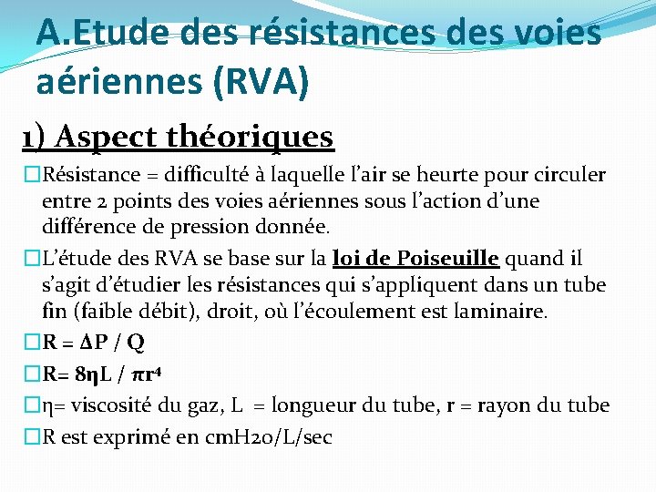 A. Etude des résistances des voies aériennes (RVA) 1) Aspect théoriques �Résistance = difficulté A. Etude des résistances des voies aériennes (RVA) 1) Aspect théoriques �Résistance = difficulté
