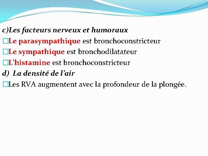 c)Les facteurs nerveux et humoraux �Le parasympathique est bronchoconstricteur �Le sympathique est bronchodilatateur �L’histamine c)Les facteurs nerveux et humoraux �Le parasympathique est bronchoconstricteur �Le sympathique est bronchodilatateur �L’histamine