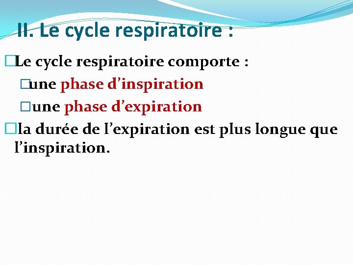 II. Le cycle respiratoire : �Le cycle respiratoire comporte : �une phase d’inspiration � II. Le cycle respiratoire : �Le cycle respiratoire comporte : �une phase d’inspiration �