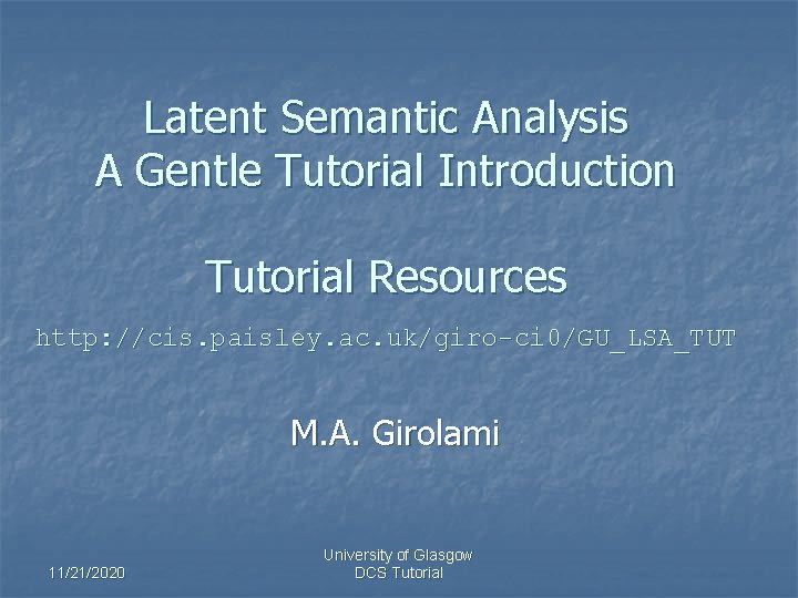 Latent Semantic Analysis A Gentle Tutorial Introduction Tutorial Resources http: //cis. paisley. ac. uk/giro-ci