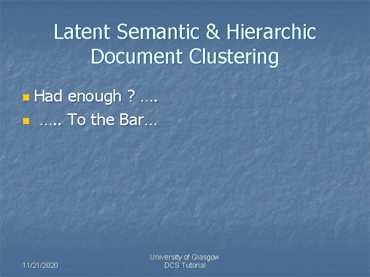 Latent Semantic & Hierarchic Document Clustering n Had n enough ? …. …. .