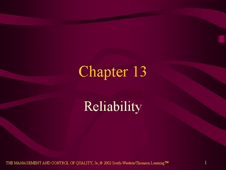 Chapter 13 Reliability THE MANAGEMENT AND CONTROL OF QUALITY, 5 e, © 2002 South-Western/Thomson