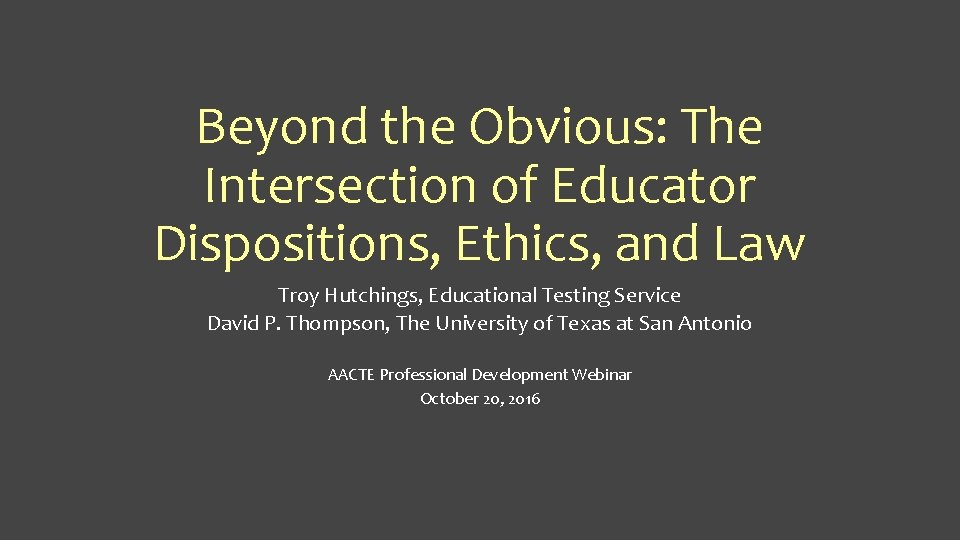 Beyond the Obvious: The Intersection of Educator Dispositions, Ethics, and Law Troy Hutchings, Educational