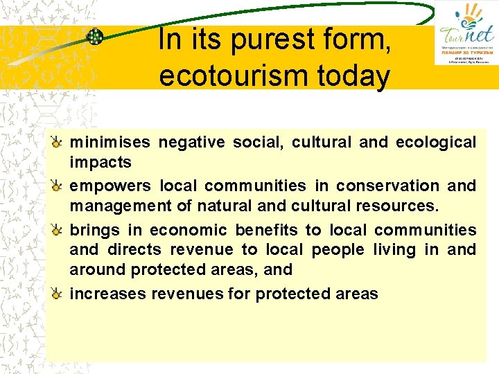 In its purest form, ecotourism today minimises negative social, cultural and ecological impacts empowers In its purest form, ecotourism today minimises negative social, cultural and ecological impacts empowers