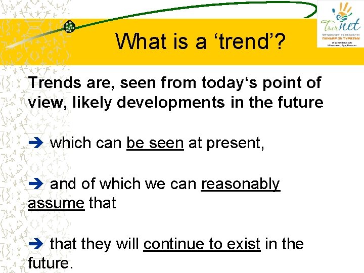 What is a ‘trend’? Trends are, seen from today‘s point of view, likely developments What is a ‘trend’? Trends are, seen from today‘s point of view, likely developments
