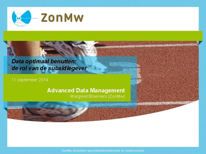 Data optimaal benutten: de rol van de subsidiegever 11 september 2014 Advanced Data Management