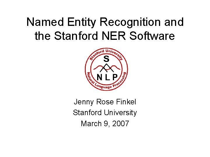 Named Entity Recognition and the Stanford NER Software Jenny Rose Finkel Stanford University March