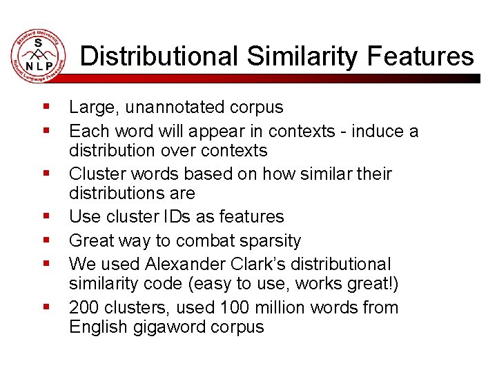 Distributional Similarity Features § § § § Large, unannotated corpus Each word will appear