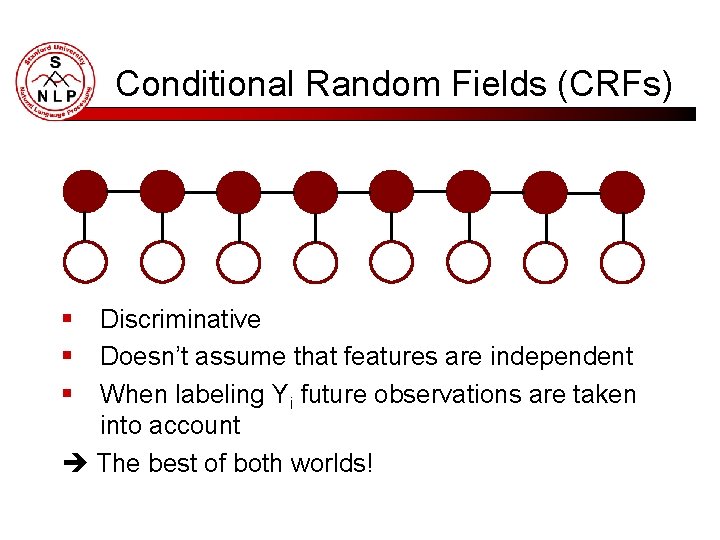 Conditional Random Fields (CRFs) § § § Discriminative Doesn’t assume that features are independent