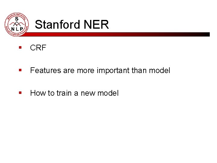 Stanford NER § CRF § Features are more important than model § How to