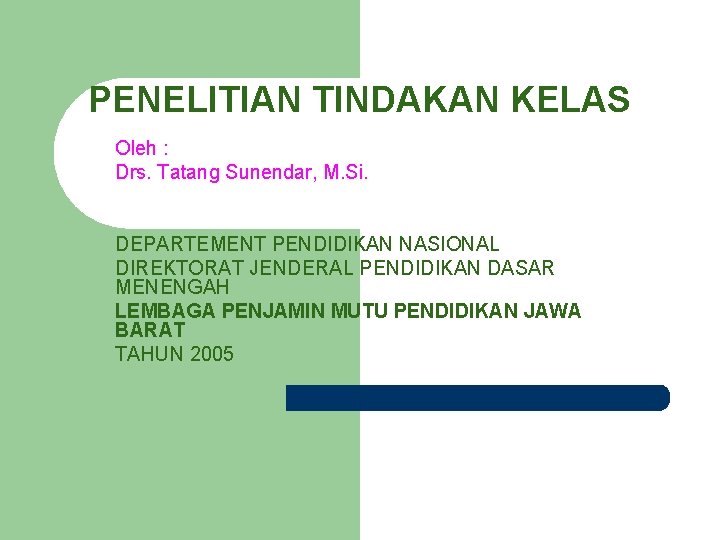 PENELITIAN TINDAKAN KELAS Oleh : Drs. Tatang Sunendar, M. Si. DEPARTEMENT PENDIDIKAN NASIONAL DIREKTORAT