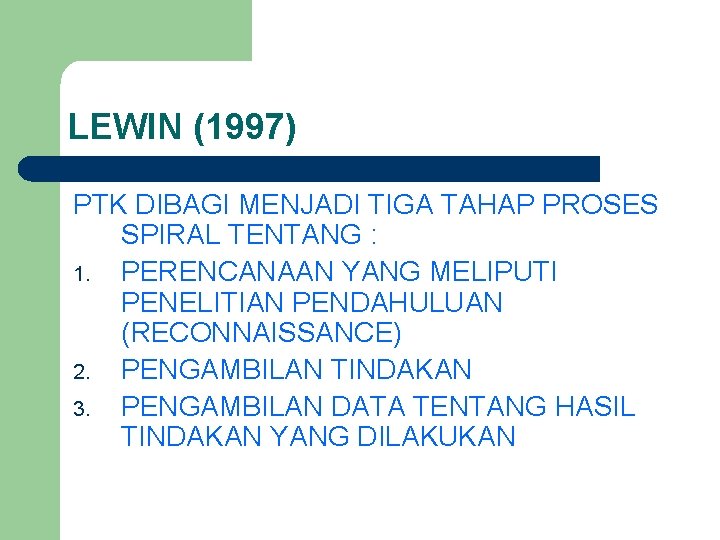 LEWIN (1997) PTK DIBAGI MENJADI TIGA TAHAP PROSES SPIRAL TENTANG : 1. PERENCANAAN YANG