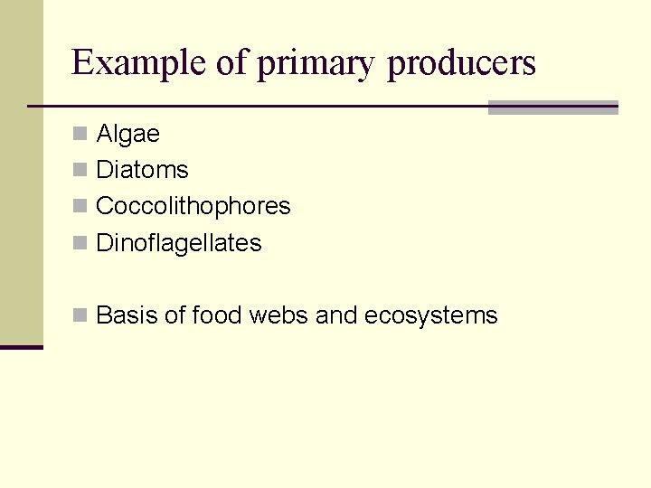 Example of primary producers n Algae n Diatoms n Coccolithophores n Dinoflagellates n Basis