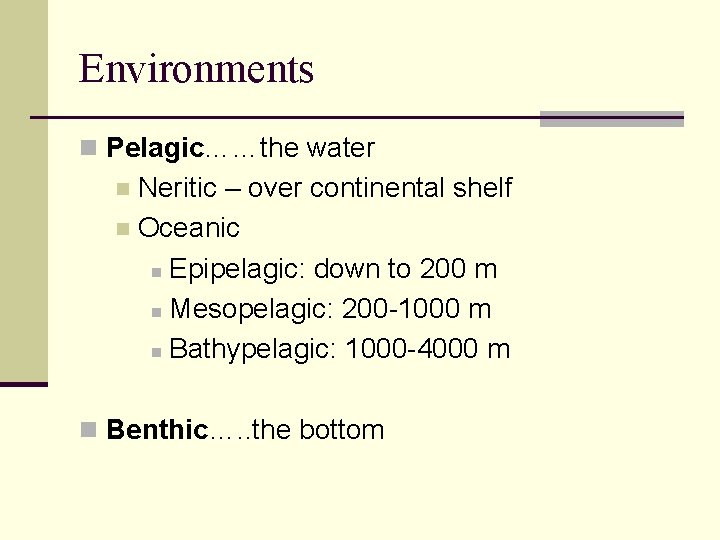 Environments n Pelagic……the water Neritic – over continental shelf n Oceanic n Epipelagic: down