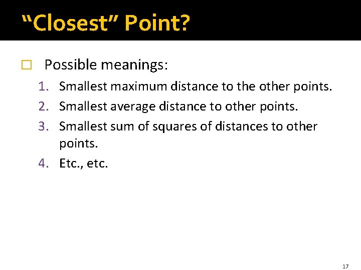 “Closest” Point? � Possible meanings: 1. Smallest maximum distance to the other points. 2.