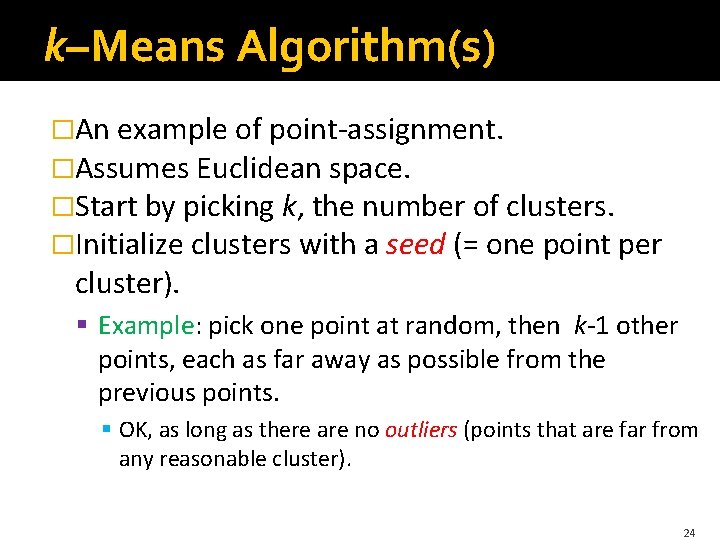 k–Means Algorithm(s) �An example of point-assignment. �Assumes Euclidean space. �Start by picking k, the