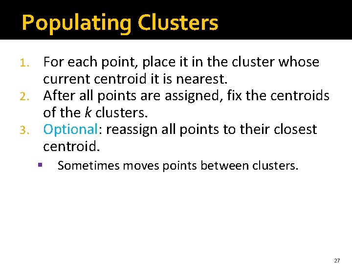 Populating Clusters For each point, place it in the cluster whose current centroid it