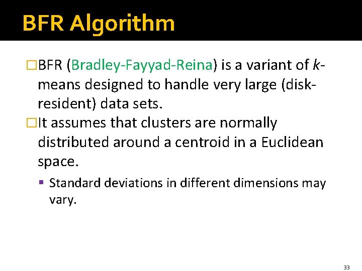 BFR Algorithm �BFR (Bradley-Fayyad-Reina) is a variant of k- means designed to handle very