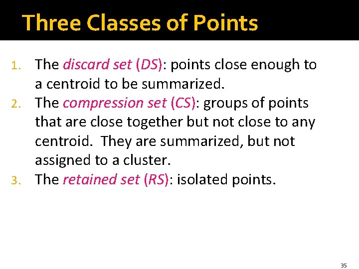 Three Classes of Points The discard set (DS): points close enough to a centroid