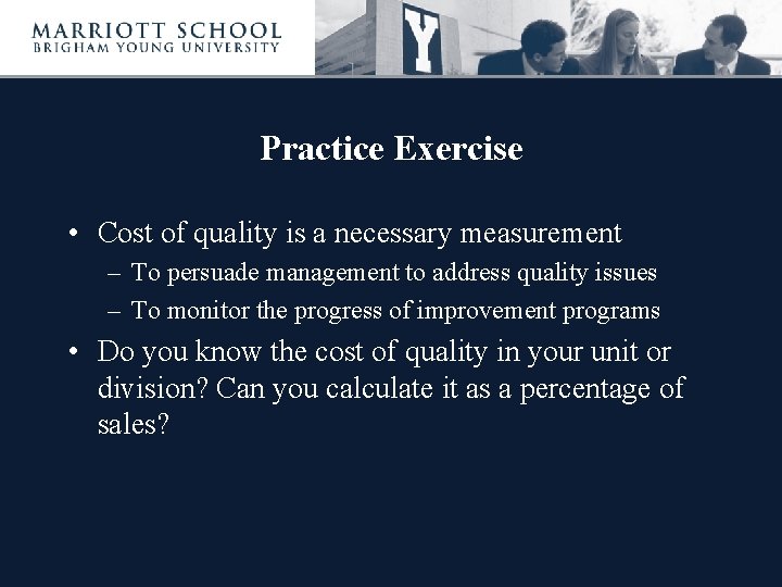 Practice Exercise • Cost of quality is a necessary measurement – To persuade management