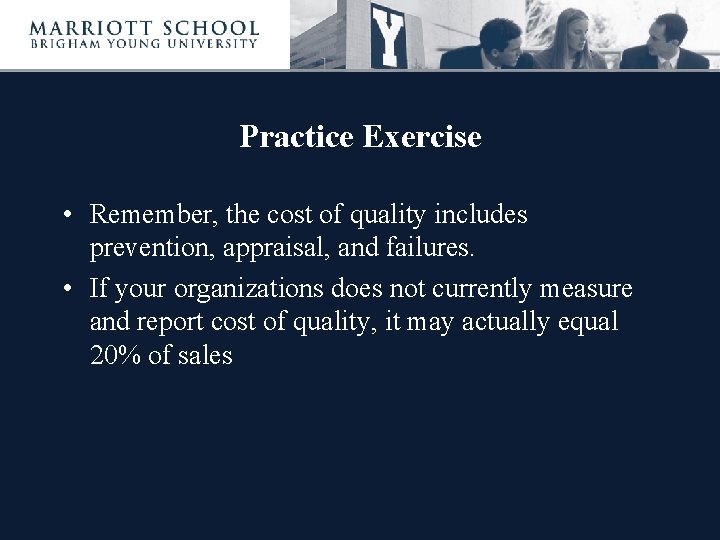 Practice Exercise • Remember, the cost of quality includes prevention, appraisal, and failures. •