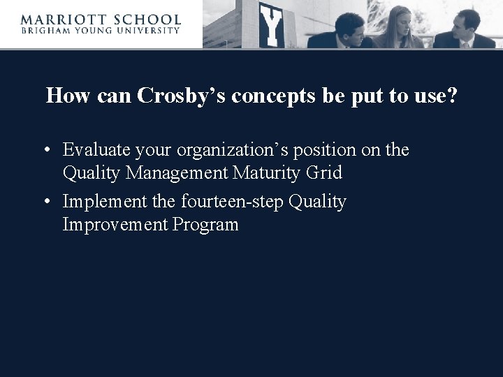 How can Crosby’s concepts be put to use? • Evaluate your organization’s position on