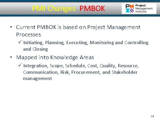 PMI Changes PMBOK • Current PMBOK is based on Project Management Processes ü Initiating,