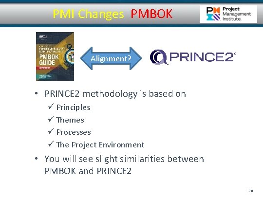 PMI Changes PMBOK Alignment? • PRINCE 2 methodology is based on ü Principles ü