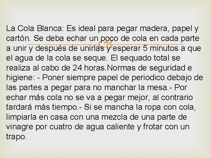 La Cola Blanca: Es ideal para pegar madera, papel y cartón. Se deba echar