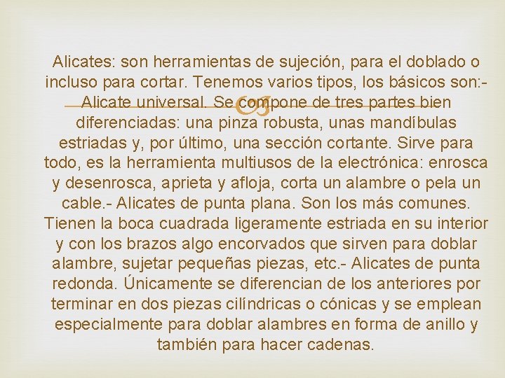 Alicates: son herramientas de sujeción, para el doblado o incluso para cortar. Tenemos varios