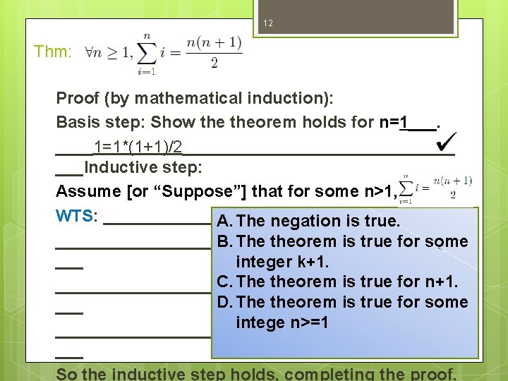 12 Thm: Proof (by mathematical induction): Basis step: Show theorem holds for n=1___. ____1=1*(1+1)/2_______________ 12 Thm: Proof (by mathematical induction): Basis step: Show theorem holds for n=1___. ____1=1*(1+1)/2_______________