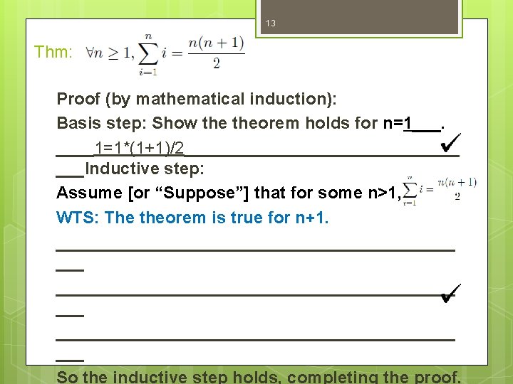 13 Thm: Proof (by mathematical induction): Basis step: Show theorem holds for n=1___. ____1=1*(1+1)/2_______________ 13 Thm: Proof (by mathematical induction): Basis step: Show theorem holds for n=1___. ____1=1*(1+1)/2_______________