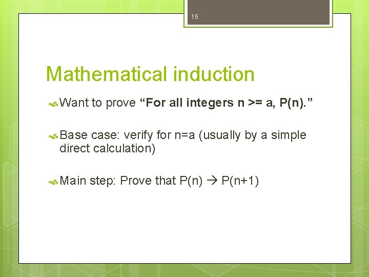 15 Mathematical induction Want to prove “For all integers n >= a, P(n). ” 15 Mathematical induction Want to prove “For all integers n >= a, P(n). ”