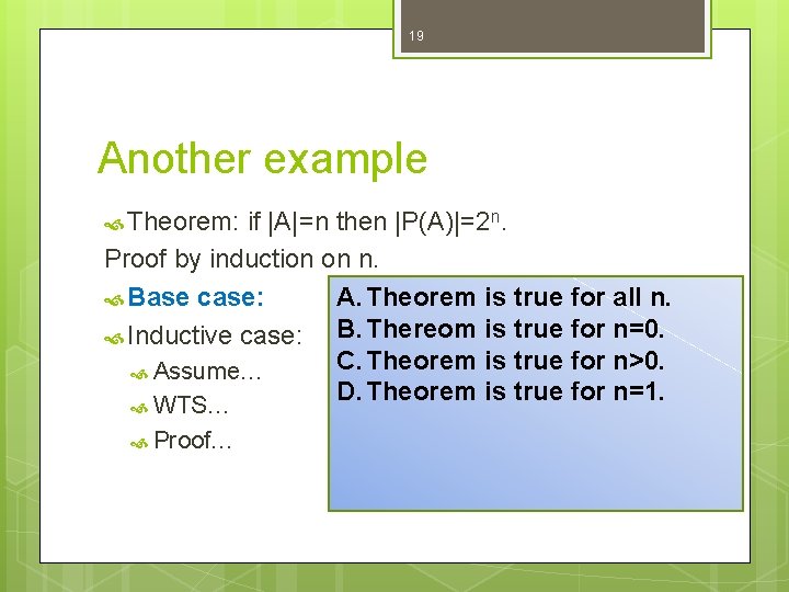 19 Another example Theorem: if |A|=n then |P(A)|=2 n. Proof by induction on n. 19 Another example Theorem: if |A|=n then |P(A)|=2 n. Proof by induction on n.