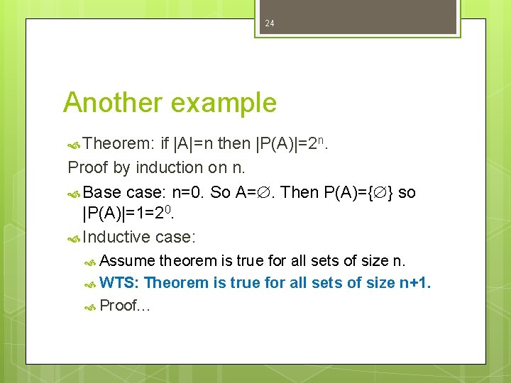 24 Another example Theorem: if |A|=n then |P(A)|=2 n. Proof by induction on n. 24 Another example Theorem: if |A|=n then |P(A)|=2 n. Proof by induction on n.