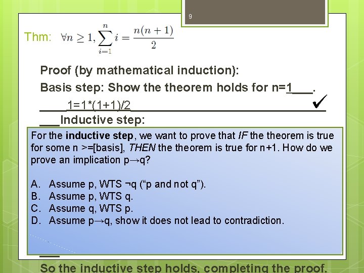 9 Thm: Proof (by mathematical induction): Basis step: Show theorem holds for n=1___. ____1=1*(1+1)/2_______________ 9 Thm: Proof (by mathematical induction): Basis step: Show theorem holds for n=1___. ____1=1*(1+1)/2_______________