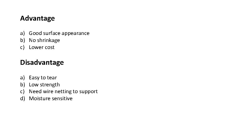 Advantage a) Good surface appearance b) No shrinkage c) Lower cost Disadvantage a) b)