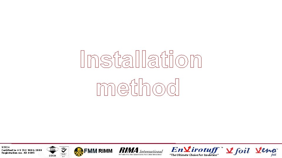 Installation method SIRIM Certified to MS ISO 9001: 2000 Registration no. AR 0385 RIMM