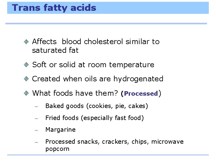 Trans fatty acids Affects blood cholesterol similar to saturated fat Soft or solid at